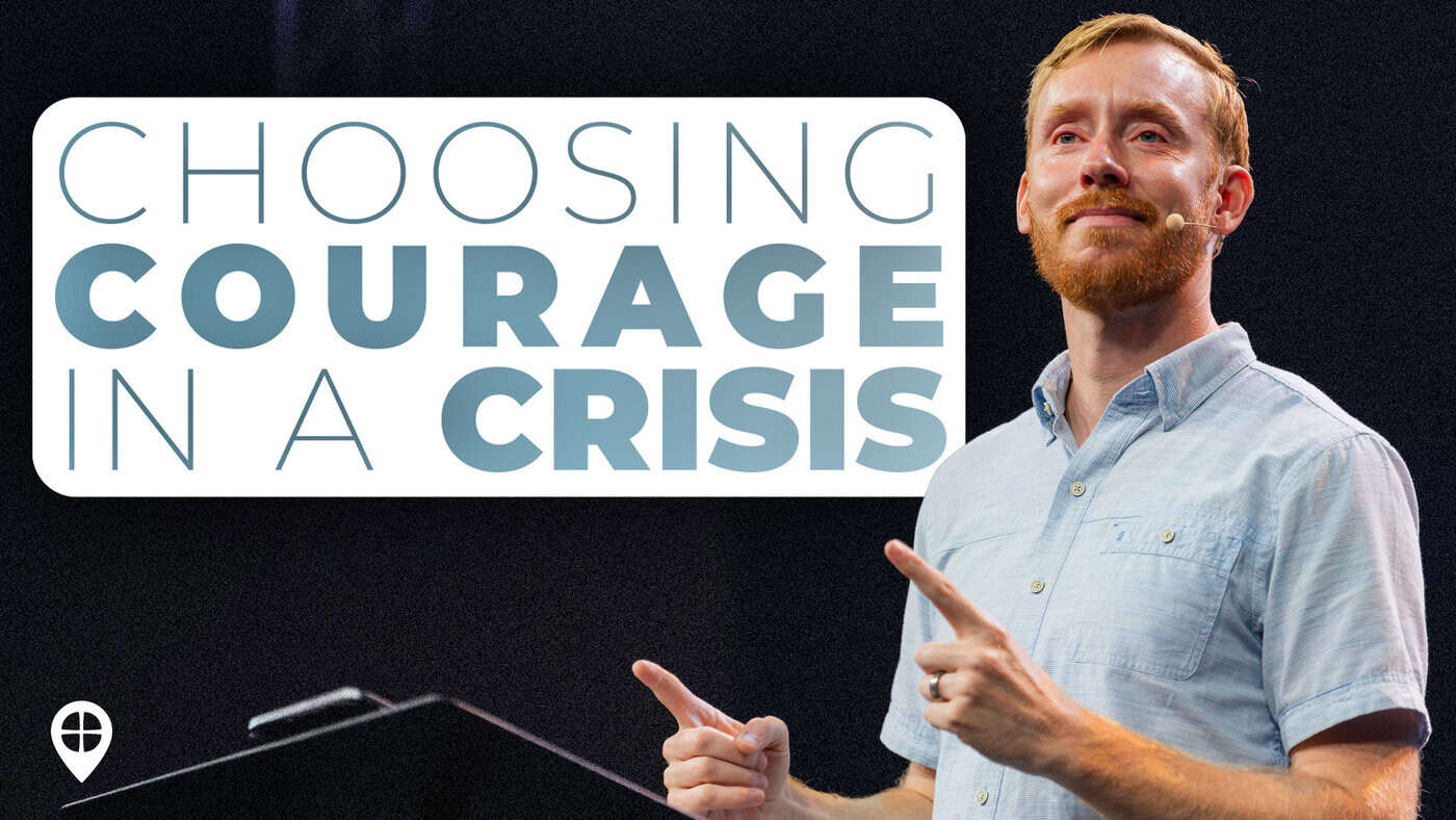 Choosing Courage In A Crisis
