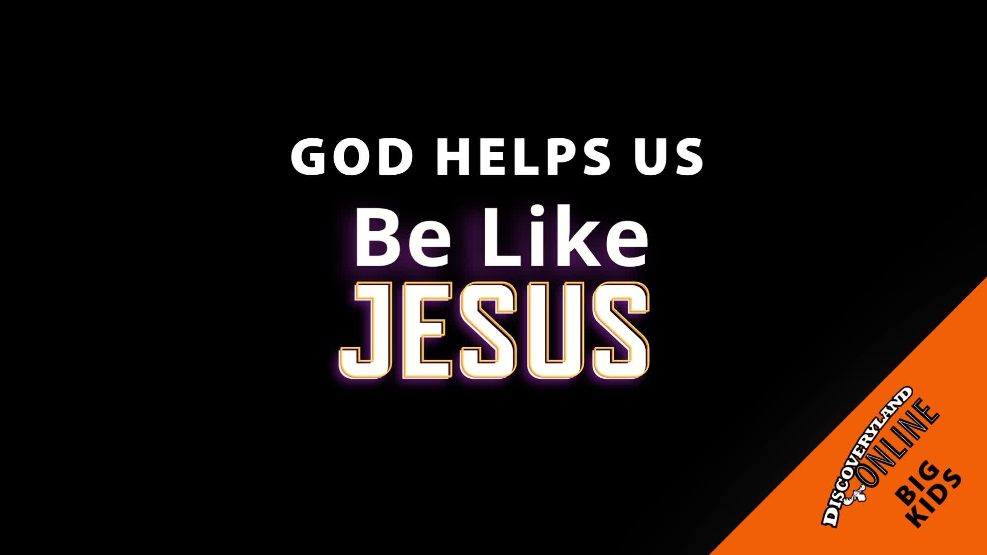 God Helps Us Be Like Jesus